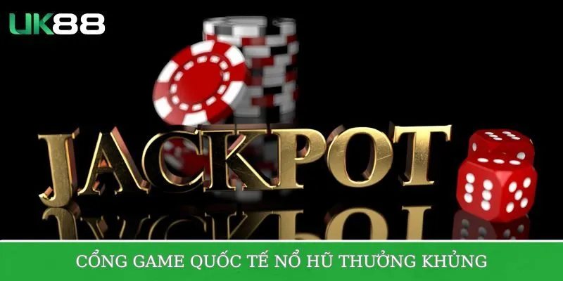 Cổng game quốc tế nổ hũ với giải thưởng khủng